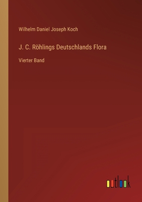 J. C. Röhlings Deutschlands Flora: Vierter Band [German] 3368281402 Book Cover