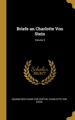 Briefe an Charlotte Von Stein; Volume 3 [German] 0274016400 Book Cover