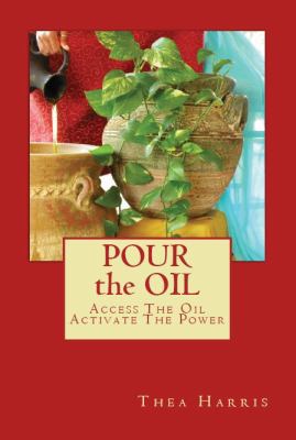 Pour the Oil: Access The Oil; Activate The Power 0990917002 Book Cover