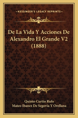 De La Vida Y Acciones De Alexandro El Grande V2... [Spanish] 1167641345 Book Cover