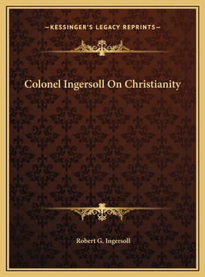 Colonel Ingersoll On Christianity 1169690416 Book Cover