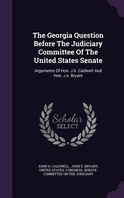 The Georgia Question Before The Judiciary Commi... 1347627626 Book Cover