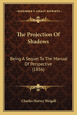 The Projection Of Shadows: Being A Sequel To Th... 1165071088 Book Cover