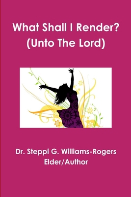 What Shall I Render? (Unto The Lord) 0359664814 Book Cover