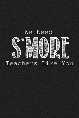 We Need S'more Teachers Like You: Funny Teacher... 1072986981 Book Cover