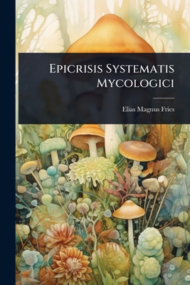 Epicrisis Systematis Mycologici [Italian] 1024443124 Book Cover