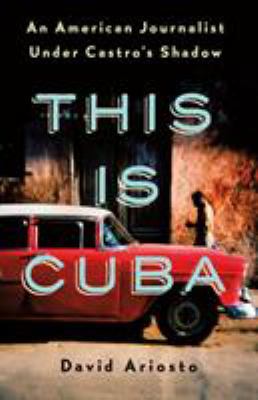 This Is Cuba: An American Journalist Under Cast... 1250176972 Book Cover