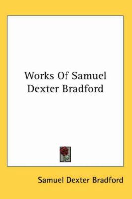 Works of Samuel Dexter Bradford 1417957514 Book Cover