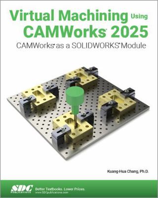 Virtual Machining Using CAMWorks 2025: CAMWorks... 1630577227 Book Cover