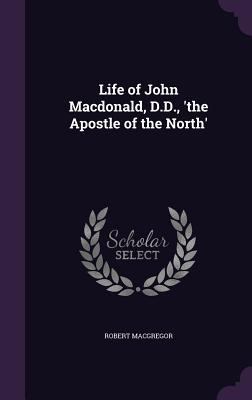 Life of John Macdonald, D.D., 'the Apostle of t... 1297668448 Book Cover