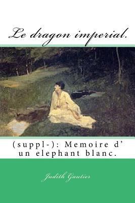 Le dragon imperial.: (suppl-): Memoire d' un el... [French] 1500164569 Book Cover
