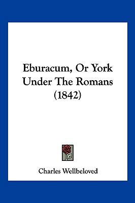 Eburacum, Or York Under The Romans (1842) 1161143513 Book Cover