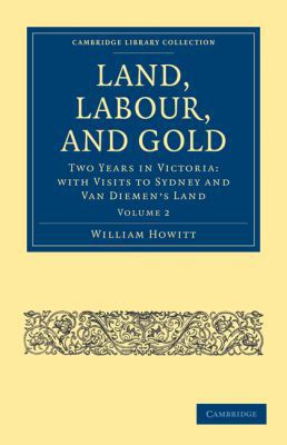 Land, Labour, and Gold: Two Years in Victoria: ... 1108025714 Book Cover