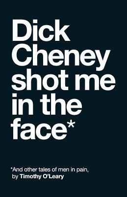 Dick Cheney Shot Me in the Face 0692848150 Book Cover