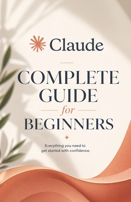 Mastering Claude AI: The Complete Beginner Mast... B0GYS3CF8J Book Cover