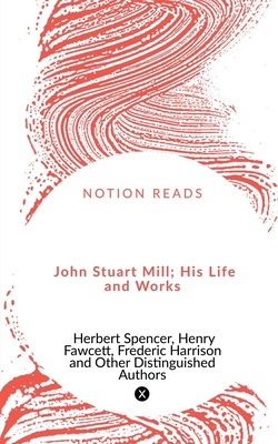 John Stuart Mill; His Life and Works 1648923836 Book Cover