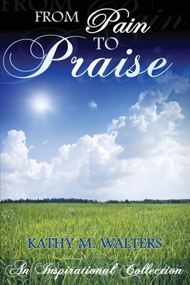 From Pain to Praise: An Inspirational Collection 0980227224 Book Cover