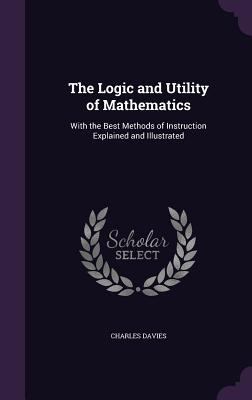 The Logic and Utility of Mathematics: With the ... 1358677727 Book Cover