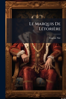Le Marquis De Létorière: Par Eugène Süe... [French] 1274973376 Book Cover