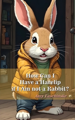 How Can I Have a Harelip if I Am not a Rabbit B0DN9S389D Book Cover