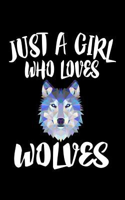 Just A Girl Who Loves Wolves: Animal Nature Col... 1077451490 Book Cover