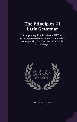 The Principles Of Latin Grammar: Comprising The... 1346422516 Book Cover