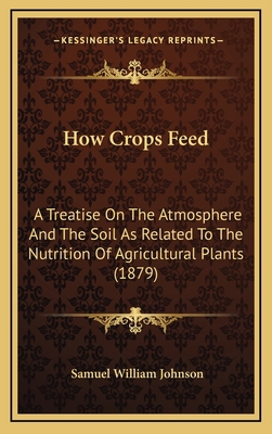 How Crops Feed: A Treatise on the Atmosphere an... 1165044595 Book Cover