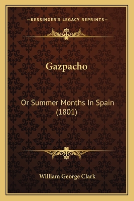 Gazpacho: Or Summer Months In Spain (1801) 1166603547 Book Cover