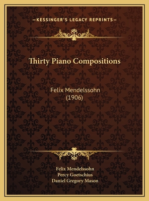 Thirty Piano Compositions: Felix Mendelssohn (1... 1169738095 Book Cover