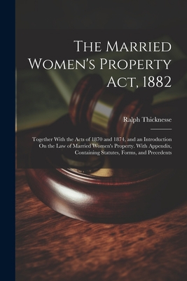 The Married Women's Property Act, 1882: Togethe... 1021712280 Book Cover