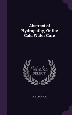 Abstract of Hydropathy, Or the Cold Water Cure 1358527342 Book Cover