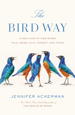 The Bird Way: A New Look at How Birds Talk, Wor... 0735223017 Book Cover