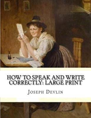 How to Speak and Write Correctly: Large Print [Large Print] 1724872915 Book Cover