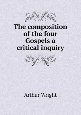 The composition of the four Gospels a critical ... 5518757816 Book Cover
