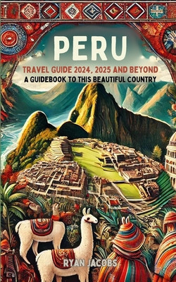 Peru Travel Guide 2024, 2025, and Beyond: A Gui... B0DJNS79NN Book Cover