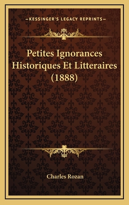 Petites Ignorances Historiques Et Litteraires (... [French] 116797428X Book Cover