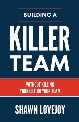 Building a Killer Team: Without Killing Yoursel... 1957369108 Book Cover