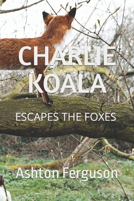 CHARLIE Koala: Escapes The Foxes [Large Print] B0CKTHHYSV Book Cover