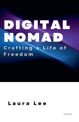 Digital Nomad: Crafting a Life of Freedom B0DJQ3G313 Book Cover