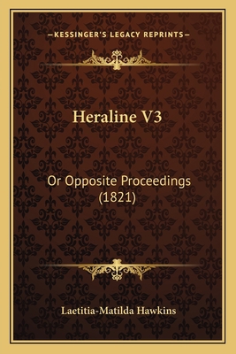 Heraline V3: Or Opposite Proceedings (1821) 1164189239 Book Cover