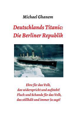 Deutschlands Titanic: Die Berliner Republik: Eh... [German] 3748275722 Book Cover