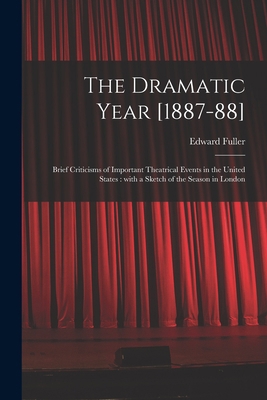 The Dramatic Year [1887-88]: Brief Criticisms o... 1015189865 Book Cover