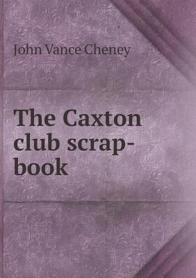 The Caxton club scrap-book 5518751842 Book Cover