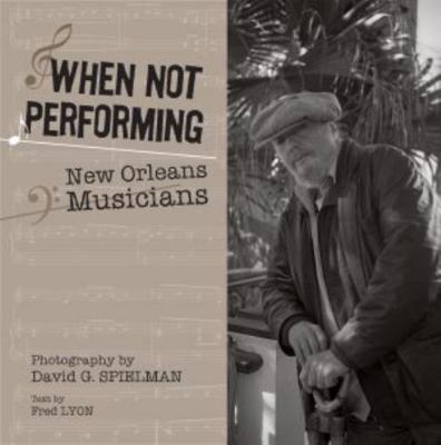 When Not Performing: New Orleans Musicians 1455617563 Book Cover