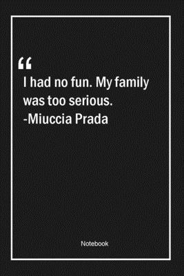 Paperback I had no fun. My family was too serious. -Miuccia Prada: Lined Gift Notebook With Unique Touch | Journal | Lined Premium 120 Pages |family Quotes| Book