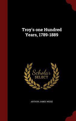 Troy's one Hundred Years, 1789-1889 1296604241 Book Cover