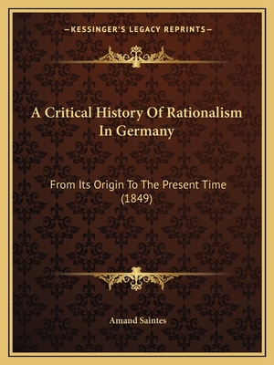 A Critical History Of Rationalism In Germany: F... 1164522477 Book Cover