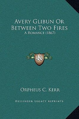Avery Glibun Or Between Two Fires: A Romance (1... 1169316328 Book Cover