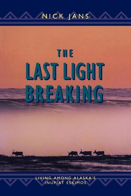 The Last Light Breaking: Living Among Alaska's ... 088240458X Book Cover