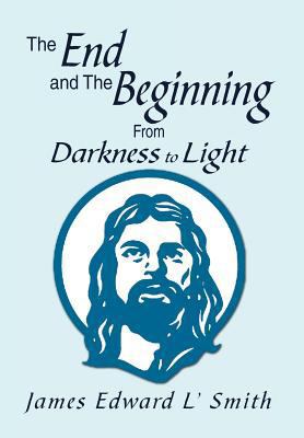 The End and The Beginning: From Darkness to Lig... 1469190699 Book Cover